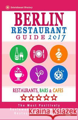 Berlin Restaurant Guide 2017: Best Rated Restaurants in Berlin - 500 restaurants, bars and cafés recommended for visitors, 2017 Gundrey, Matthew H. 9781537571355 Createspace Independent Publishing Platform