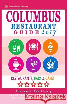 Columbus Restaurant Guide 2017: Best Rated Restaurants in Columbus, Ohio - 500 Restaurants, Bars and Cafés recommended for Visitors, 2017 Bergman, Philipp W. 9781537571539 Createspace Independent Publishing Platform
