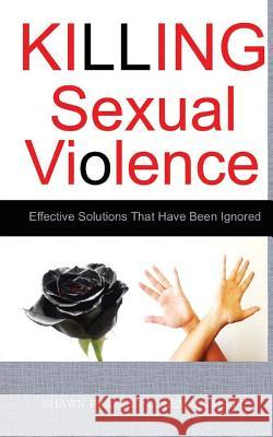 Killing Sexual Violence: Effective Solutions That Have Been Ignored MR Shawn Coleman 9781537572451