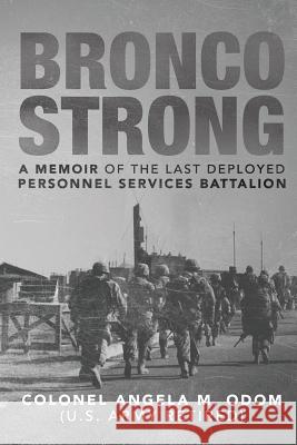 Bronco Strong: A Memoir of the Last Deployed Personnel Services Battalion Angela M. Odom 9781537573267 Createspace Independent Publishing Platform