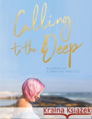 Calling to the Deep: Business as a Spiritual Practice Kristen Kalp 9781537573823