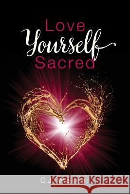 Love Yourself Sacred C. J. Walker 9781537573960 Createspace Independent Publishing Platform