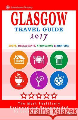 Glasgow Travel Guide 2017: Shops, Restaurants, Attractions and Nightlife in Glasgow, Scotland (City Travel Guide 2017) Kim S. Robinson 9781537576312 Createspace Independent Publishing Platform
