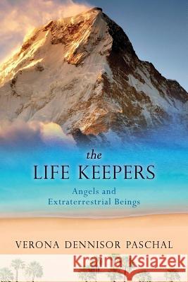 The Life Keepers: Angels and Extraterrestrial Beings Verona Dennisor Paschal 9781537576497 Createspace Independent Publishing Platform