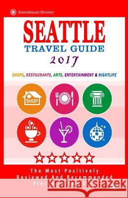 Seattle Travel Guide 2017: Shops, Restaurants, Arts, Entertainment and Nightlife in Seattle, Washington (City Travel Guide 2017) James F. Hayward 9781537576589