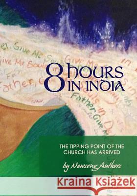 8 Hours in India: The Tipping Point of the Church has Arrived Authors, Newsong 9781537576671 Createspace Independent Publishing Platform