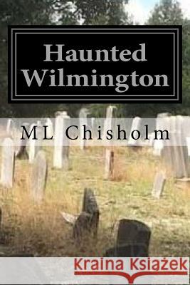 Haunted Wilmington M. Chisholm 9781537577876