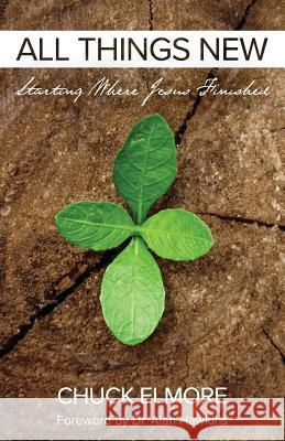 All Things New: Starting Where Jesus Finished MR Chuck Elmore 9781537578507 Createspace Independent Publishing Platform