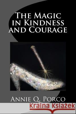 The Magic in Kindness and Courage Annie Q. Porco Annie Q. Porco 9781537578613