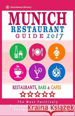 Munich Restaurant Guide 2017: Best Rated Restaurants in Munich, Germany - 500 restaurants, bars and cafés recommended for visitors, 2017 Gottlieb, Timothy F. 9781537578743 Createspace Independent Publishing Platform