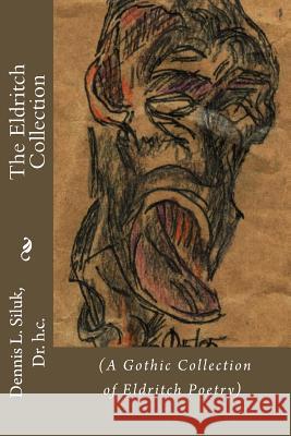 The Eldritch Collection: (A Gothic Collection of Eldritch Poetry) Dennis L. Silu 9781537579245 Createspace Independent Publishing Platform