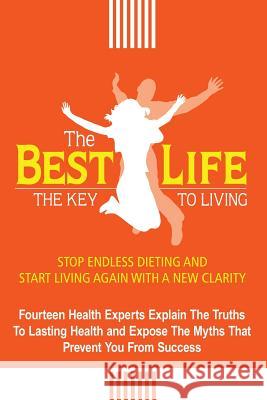 The Best Life: The Key to Living Alex Changho Shaleena Anand Julie Balderrama 9781537579917 Createspace Independent Publishing Platform