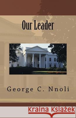 Our Leader George C. Nnoli 9781537582719 Createspace Independent Publishing Platform
