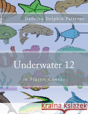 Underwater 12: in Plastic Canvas Patterns, Dancing Dolphin 9781537583310 Createspace Independent Publishing Platform