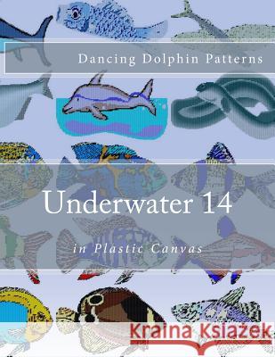 Underwater 14: in Plastic Canvas Patterns, Dancing Dolphin 9781537583600 Createspace Independent Publishing Platform