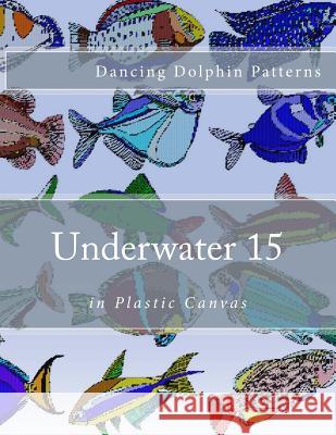 Underwater 15: in Plastic Canvas Patterns, Dancing Dolphin 9781537583631 Createspace Independent Publishing Platform