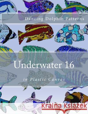 Underwater 16: in Plastic Canvas Patterns, Dancing Dolphin 9781537583662 Createspace Independent Publishing Platform