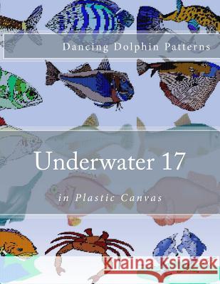 Underwater 17: in Plastic Canvas Patterns, Dancing Dolphin 9781537583693 Createspace Independent Publishing Platform