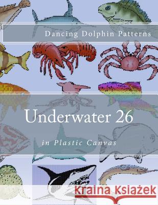 Underwater 26: in Plastic Canvas Patterns, Dancing Dolphin 9781537584065 Createspace Independent Publishing Platform