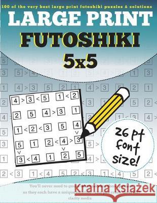 Large Print Futoshiki 5x5: 100 futoshiki puzzles in large print Clarity Media 9781537584751 Createspace Independent Publishing Platform