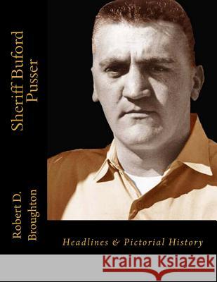 Sheriff Buford Pusser: Headlines and Pictorial History Robert D. Broughton 9781537586069 Createspace Independent Publishing Platform