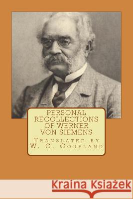 Personal Recollections of Werner von Siemens: Translated by W. C. Coupland Werner Vo 9781537586243