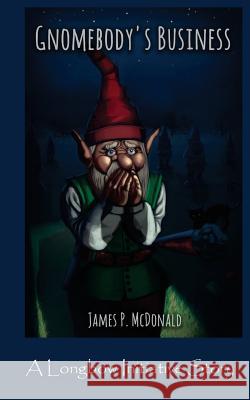 Gnomebody's Business: A Longbow Initiative Story James P. McDonald 9781537588544