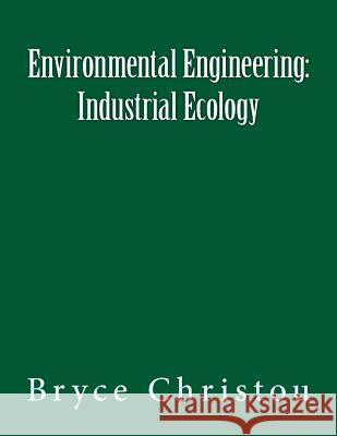 Environmental Engineering: Industrial Ecology Bryce Christou 9781537588773 Createspace Independent Publishing Platform