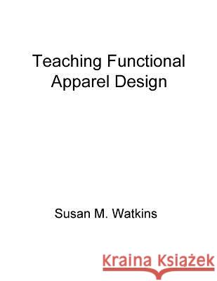 Teaching Functional Apparel Design Susan M. Watkins 9781537588926