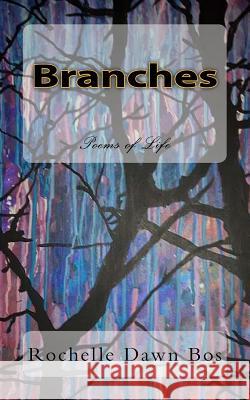 Branches: Poems of Life Rochelle Dawn Bos Brian Borgford 9781537588964