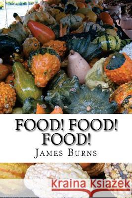 Food ! Food ! Food ! James Burns 9781537590080 Createspace Independent Publishing Platform