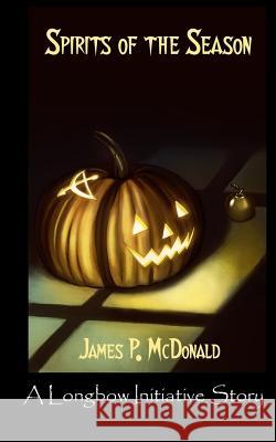 Spirits of the Season: A Longbow Initative Story James P. McDonald 9781537590127