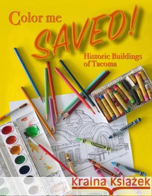 Color me Saved: Historic Buildings of Tacoma Semple, Rick 9781537590134 Createspace Independent Publishing Platform