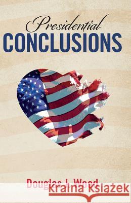 Presidential Conclusions Douglas J. Wood 9781537590622 Createspace Independent Publishing Platform