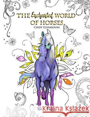 The Enchanted World of Horses: Adult Coloring Book Cindy Elsharouni 9781537590912 Createspace Independent Publishing Platform