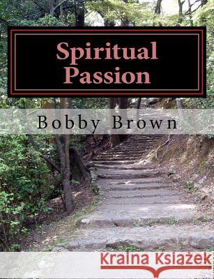 Spiritual Passion Bobby Brown Steven J. Brown 9781537590981