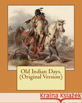 Old Indian Days. (Original Version) Charles A. Eastman 9781537591025 Createspace Independent Publishing Platform