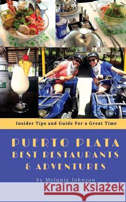Puerto Plata Best Restaurants and Adventures: Insider Tips and Guide for a Great Time Melanie Johnson 9781537591469 Createspace Independent Publishing Platform