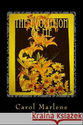 The Evolution of Me: Poetry From the Heart Smith, Carol Marlene 9781537591872