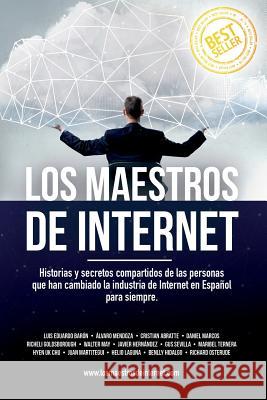 Los Maestros de Internet: Historias y secretos compartidos de las personas que han cambiado la industria de Internet en Español para siempre. Mendoza, Alvaro 9781537591933