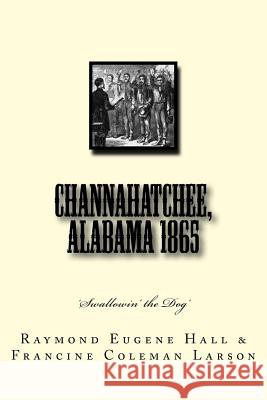 Channahatchee, Alabama 1865: 'Swallowin' the Dog' Larson, Francine Coleman 9781537592176 Createspace Independent Publishing Platform