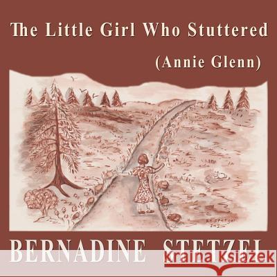 The Little Girl Who Stuttered (Annie Glenn) Bernadine Stetzel Bernadine Stetzel 9781537592558 Createspace Independent Publishing Platform