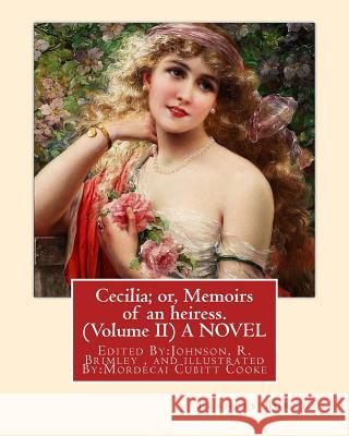 Cecilia; or, Memoirs of an heiress. By: Frances Burney ( Volume II ) A NOVEL: Edited By: Johnson, R. Brimley (1867-1932) and illustrated By: M.(Mordec Brimley, Johnson R. 9781537593791 Createspace Independent Publishing Platform