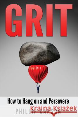 Grit: How to Hang on and Persevere Phillip Carson 9781537594118 Createspace Independent Publishing Platform