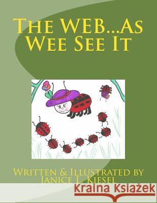 The WEB...As Wee See It Kiesel, Janice L. 9781537594590 Createspace Independent Publishing Platform
