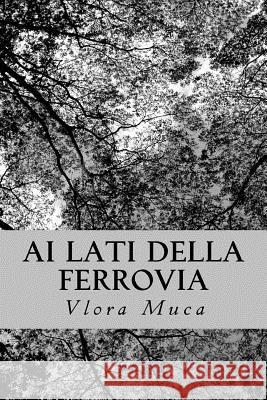 Ai lati della ferrovia: Poesie Muca, Vlora 9781537595078 Createspace Independent Publishing Platform