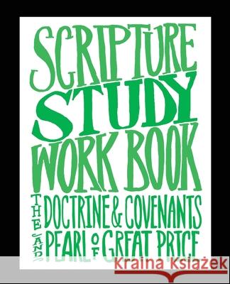 Scripture Study Workbook: The Doctrine & Covenants and The Pearl of Great Price Jared Hansen 9781537595900