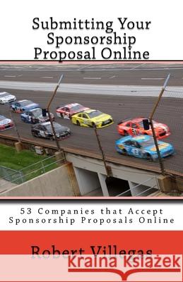 Submitting Your Sponsorship Proposal Online: 53 Companies that Accept Sponsorship Proposals Online - with Links Robert Villegas 9781537596167 Createspace Independent Publishing Platform