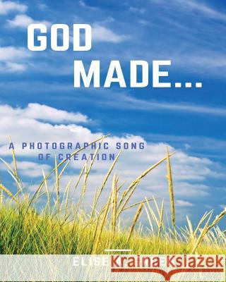 God Made...: A Photographic Song Of Creation Green, Elise a. 9781537596440 Createspace Independent Publishing Platform