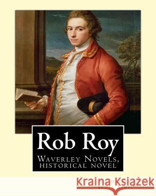 Rob Roy, The Waverley novels By: Sir Walter Scott Bart. (Historical novels): Rob Roy (1817) is a historical novel by Walter Scott. Scott Bart, Sir Walter 9781537596624